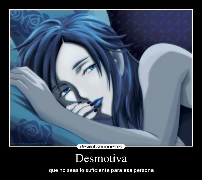 Desmotiva - que no seas lo suficiente para esa persona