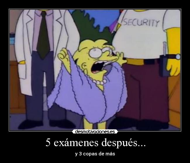 5 exámenes después... - y 3 copas de más