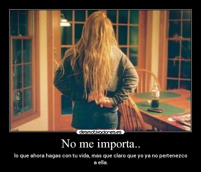 No me importa.. -