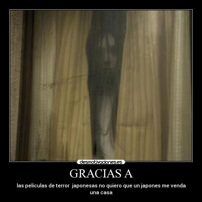 GRACIAS A - las peliculas de terror  japonesas no quiero que un japones me venda una casa