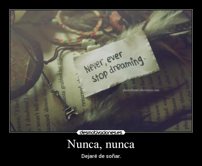 Nunca, nunca - Dejaré de soñar.