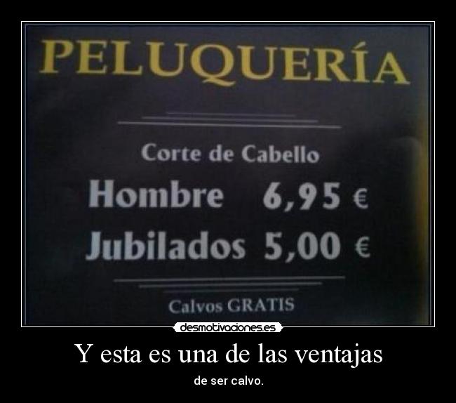 Y esta es una de las ventajas - de ser calvo.