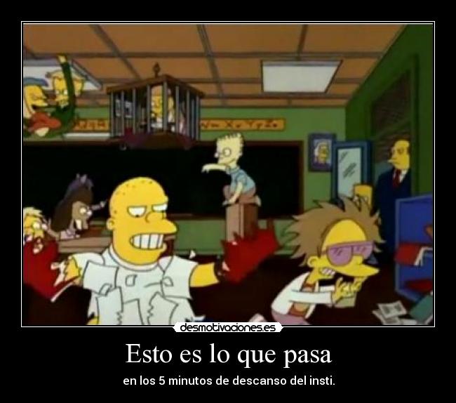Esto es lo que pasa - en los 5 minutos de descanso del insti.