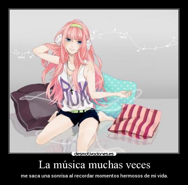 La música muchas veces - me saca una sonrisa al recordar momentos hermosos de mi vida.