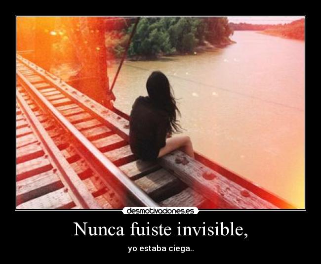 Nunca fuiste invisible, - 