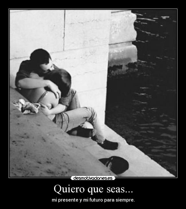 Quiero que seas... -