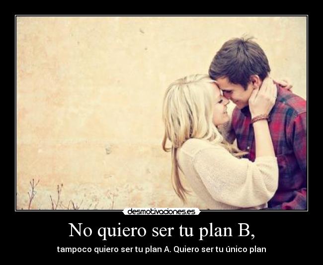 No quiero ser tu plan B, - 