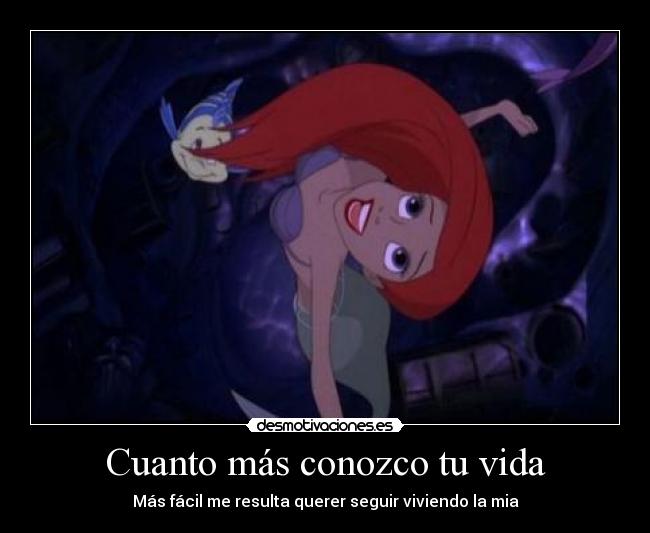 Cuanto más conozco tu vida - Más fácil me resulta querer seguir viviendo la mia