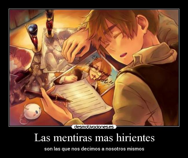 Las mentiras mas hirientes - son las que nos decimos a nosotros mismos