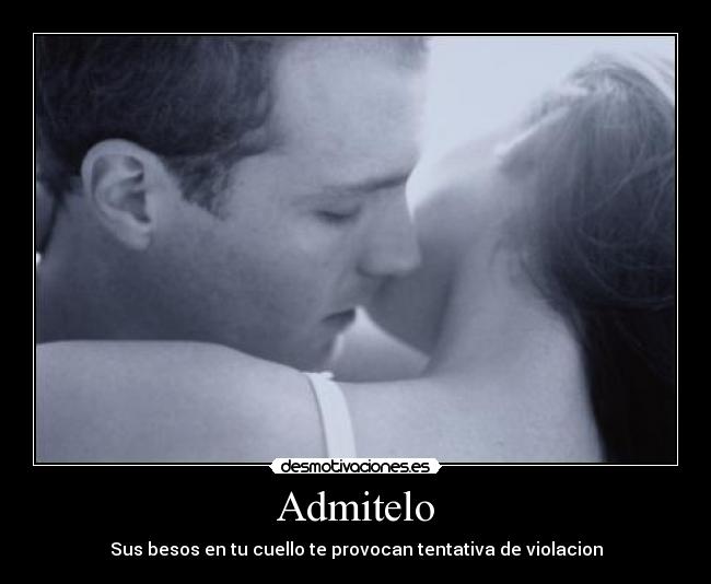 Admitelo - Sus besos en tu cuello te provocan tentativa de violacion