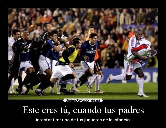 Este eres tú, cuando tus padres -