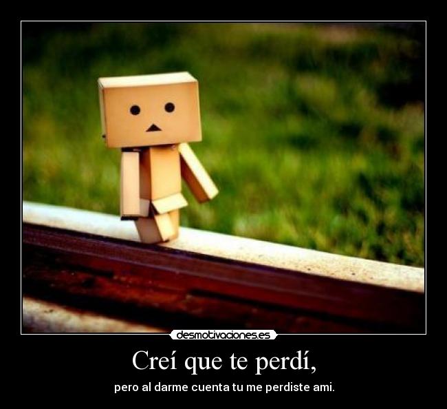 Creí que te perdí, -