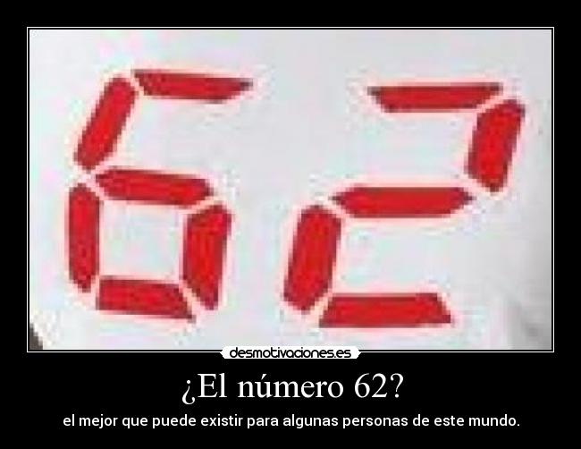 ¿El número 62? - el mejor que puede existir para algunas personas de este mundo.