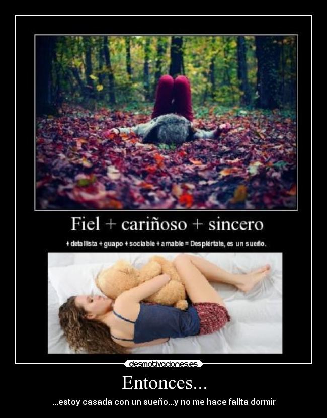 Entonces... - ...estoy casada con un sueño...y no me hace fallta dormir