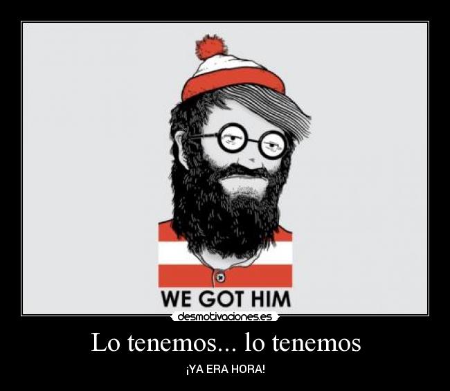 Lo tenemos... lo tenemos - ¡YA ERA HORA!