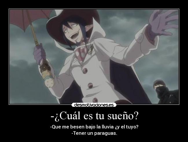 -¿Cuál es tu sueño? - -Que me besen bajo la lluvia ¿y el tuyo?
-Tener un paraguas.