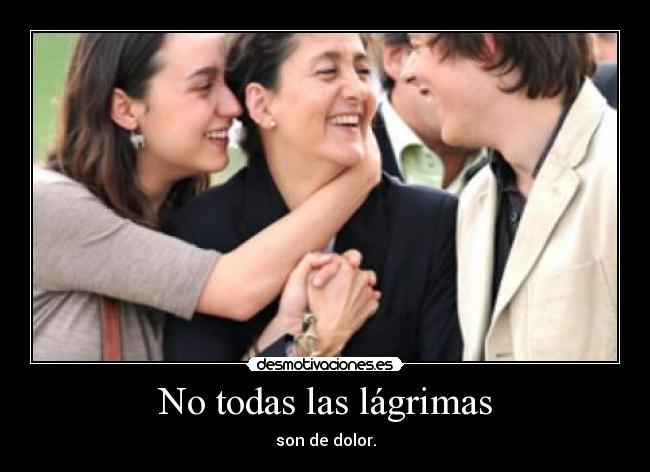 No todas las lágrimas - son de dolor.