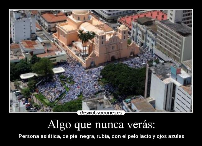 Algo que nunca verás: -