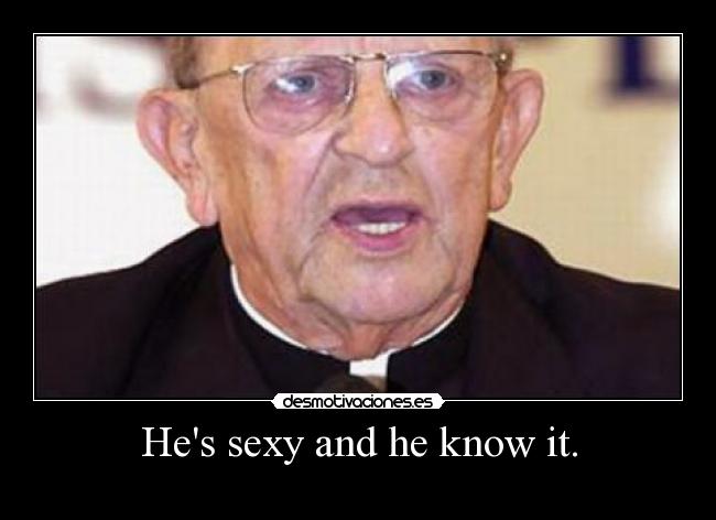 Hes sexy and he know it. -