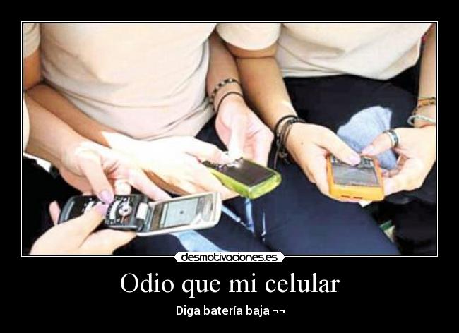 Odio que mi celular - Diga batería baja ¬¬