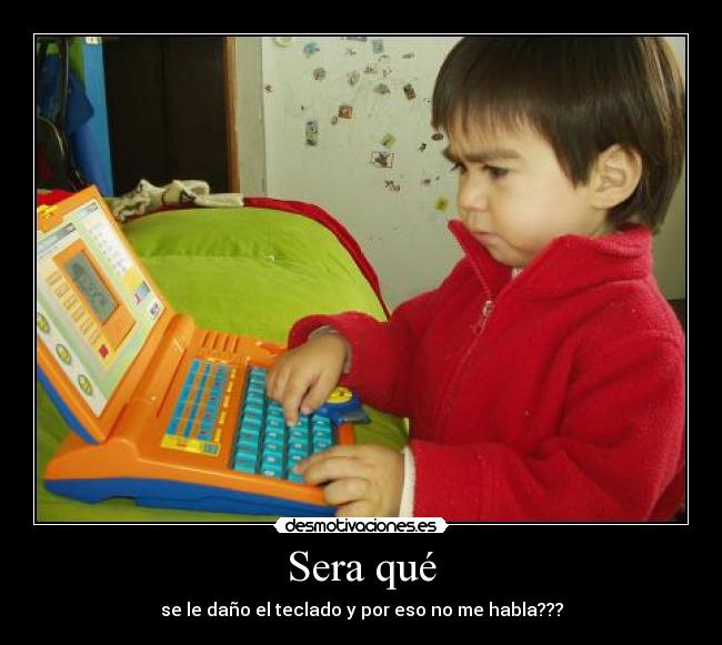 Sera qué - se le daño el teclado y por eso no me habla???