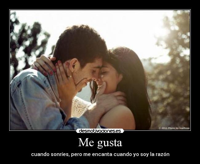 Me gusta - cuando sonríes, pero me encanta cuando yo soy la razón