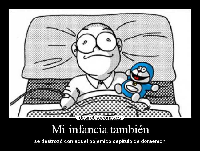 Mi infancia también - se destrozó con aquel polemico capitulo de doraemon.