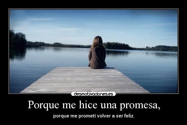Porque me hice una promesa, -