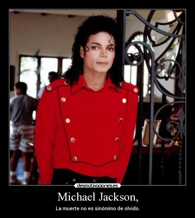 Michael Jackson, - La muerte no es sinónimo de olvido.