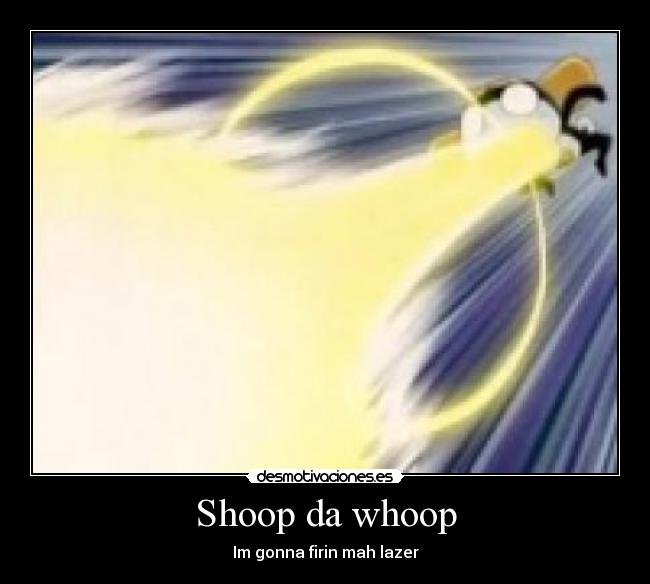 Shoop da whoop - Im gonna firin mah lazer