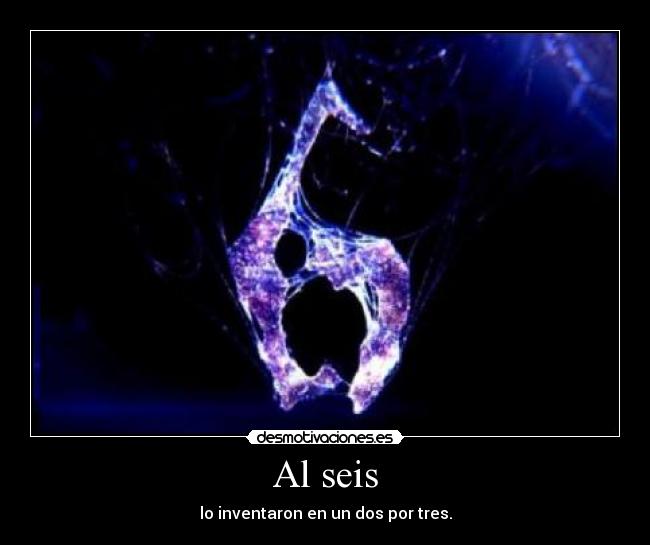 Al seis - lo inventaron en un dos por tres.
