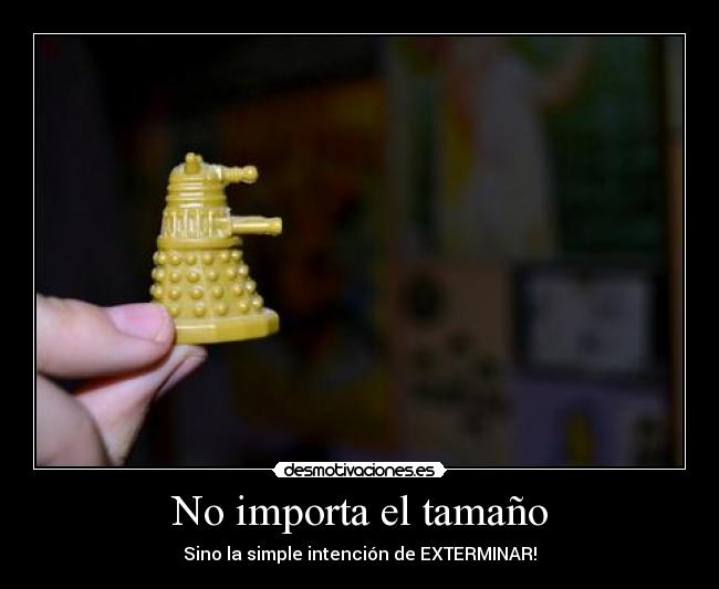 No importa el tamaño - Sino la simple intención de EXTERMINAR!