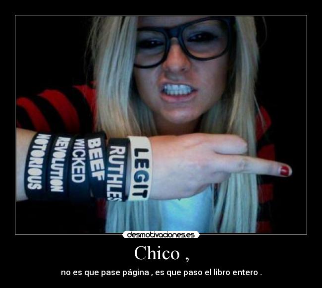 Chico , - no es que pase página , es que paso el libro entero .