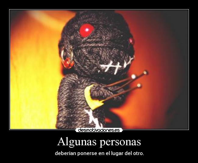 Algunas personas - deberían ponerse en el lugar del otro.