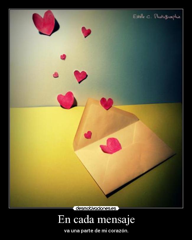 En cada mensaje - va una parte de mi corazón.