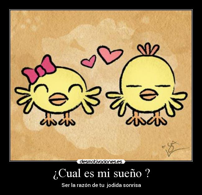 ¿Cual es mi sueño ? - Ser la razón de tu jodida sonrisa