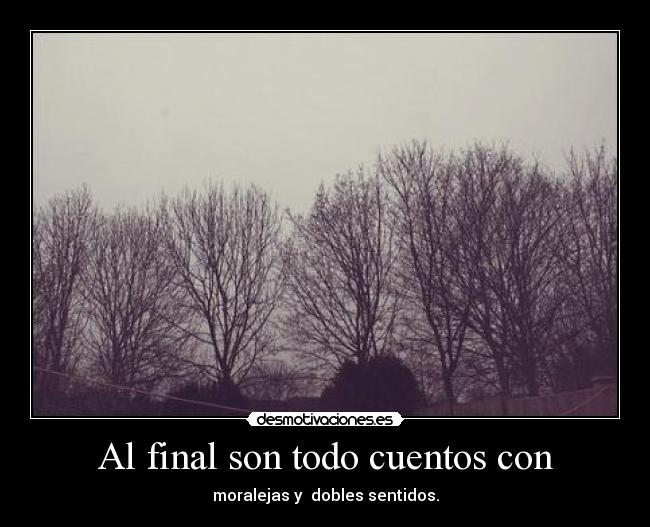Al final son todo cuentos con - moralejas y dobles sentidos.
