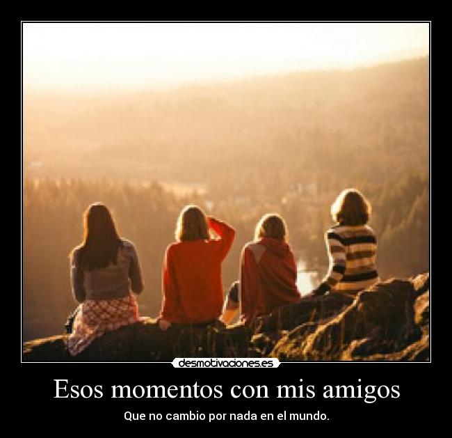 Esos momentos con mis amigos - 