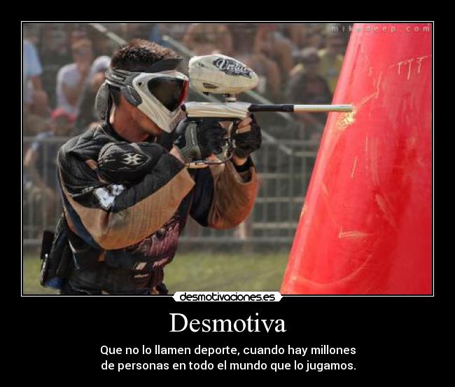 Desmotiva - Que no lo llamen deporte, cuando hay millones
de personas en todo el mundo que lo jugamos.