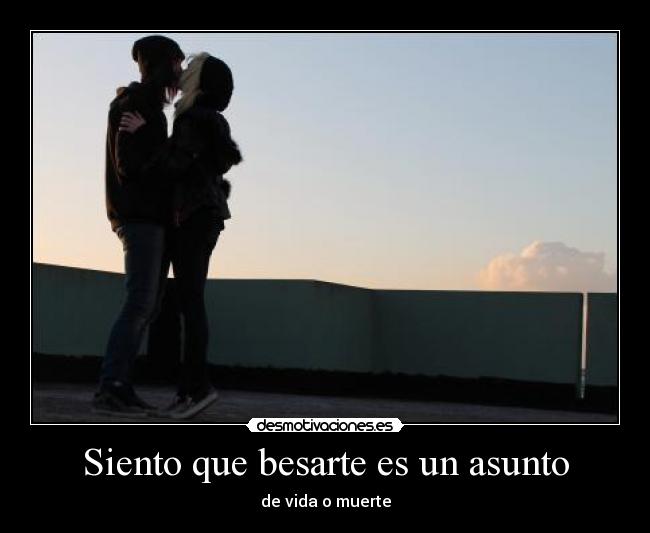 Siento que besarte es un asunto - 