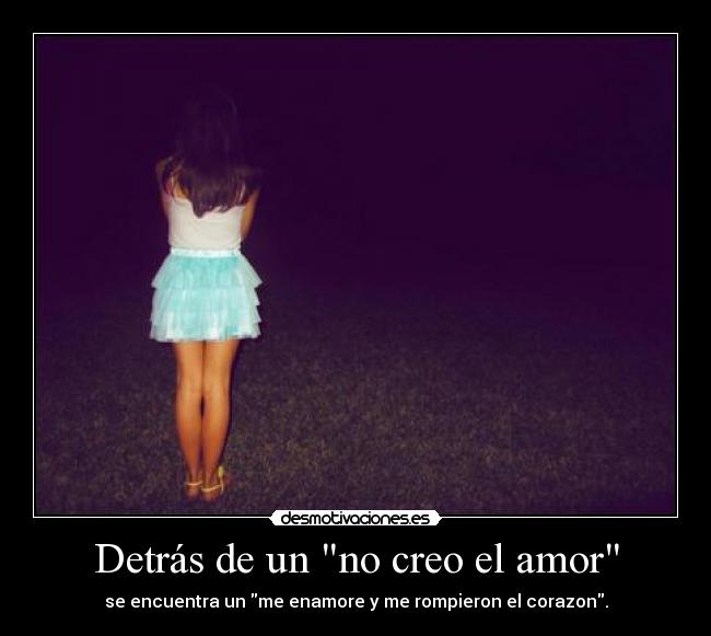 Detrás de un no creo el amor - se encuentra un me enamore y me rompieron el corazon.