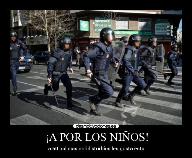 ¡A POR LOS NIÑOS! - a 50 policías antidisturbios les gusta esto