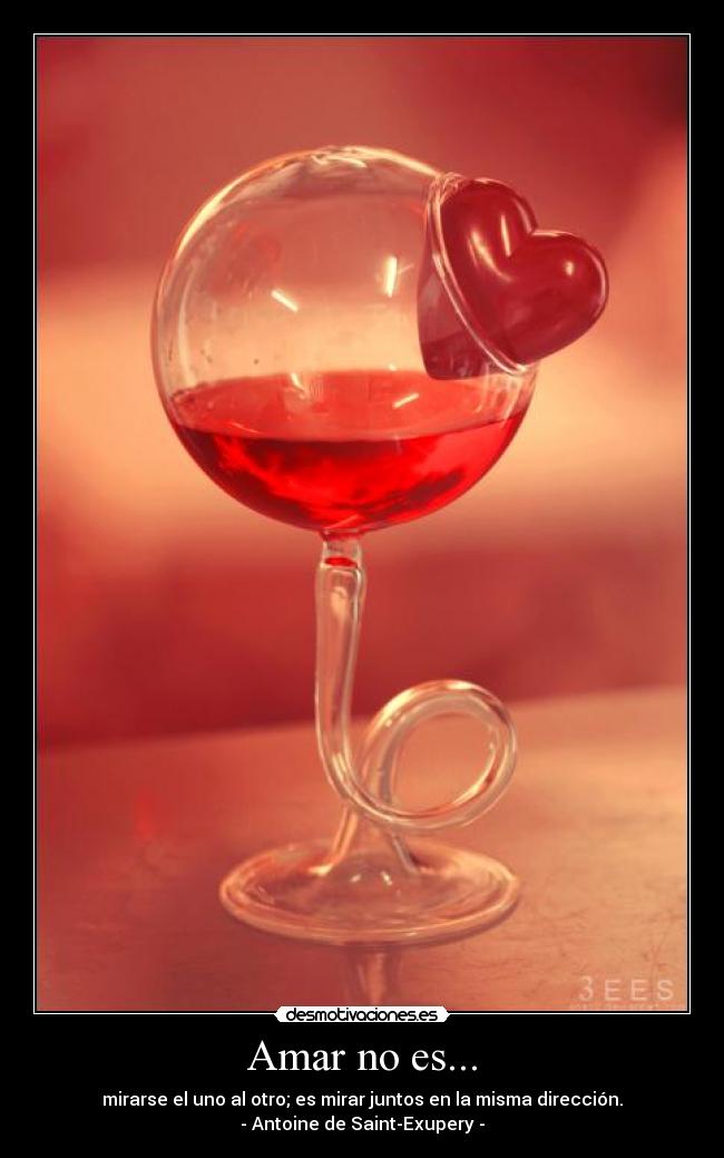 Amar no es... - mirarse el uno al otro; es mirar juntos en la misma dirección.
- Antoine de Saint-Exupery -