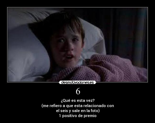 6 - ¿Qué es esta vez?
(me refiero a que esta relacionado con
el seis y sale en la foto)
1 positivo de premio