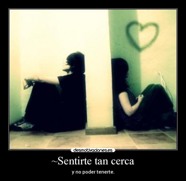 ~Sentirte tan cerca -