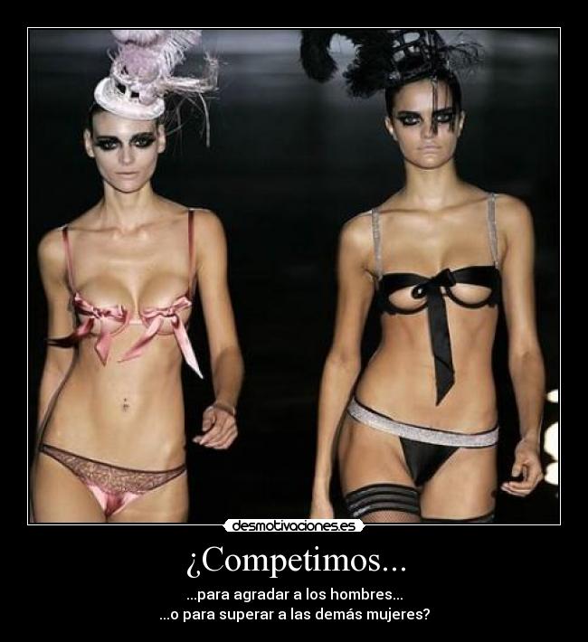 ¿Competimos... - ...para agradar a los hombres...
...o para superar a las demás mujeres?