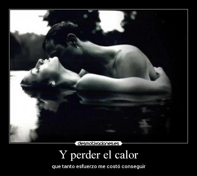 Y perder el calor -