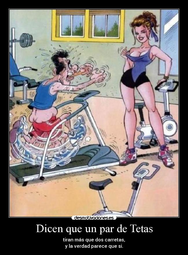 Dicen que un par de Tetas - tiran más que dos carretas,
y la verdad parece que si.