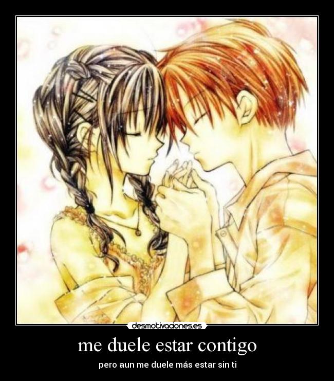 me duele estar contigo - pero aun me duele más estar sin ti