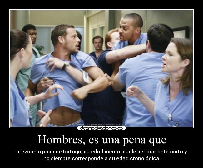 Hombres, es una pena que -